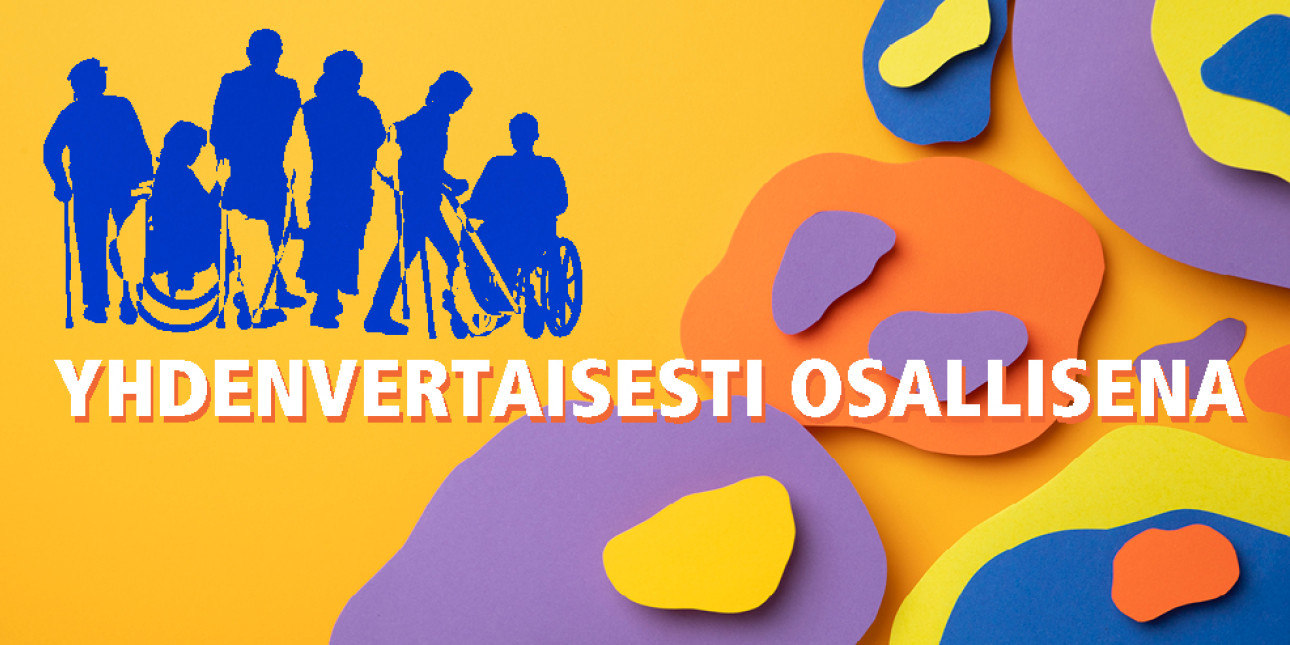 Oranssilla pohjalla violetteja, sinisiä ja keltaisia kuvioita ja teksti YHDENVERTAISESTI OSALLISENA. Sinisiä ihmishahmoja, osa pyöräuolissa.