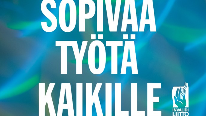 Turkoosilla pohjalla valkoinen teksti Sopivaa työtä kaikille. Alareunassa Invalidiliiton logo.