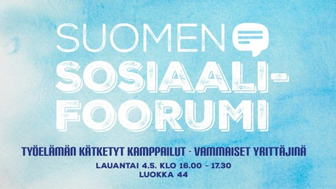 Teksti Suomen Sosiaalifoorumi Työelämän kätketyt kamppailut - vammaiset yrittäjinä lauantai 4.5. klo 16.00-17.30 luokka 44 sinisellä pohjalla.